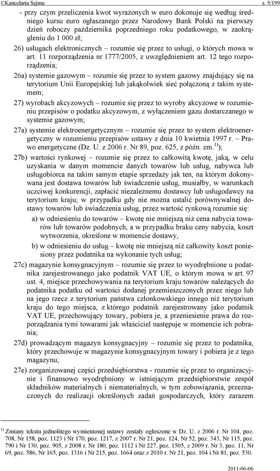 podatkowego, w zaokrągleniu do 1 000 zł; 26) usługach elektronicznych rozumie się przez to usługi, o których mowa w art. 11 rozporządzenia nr 1777/2005, z uwzględnieniem art.