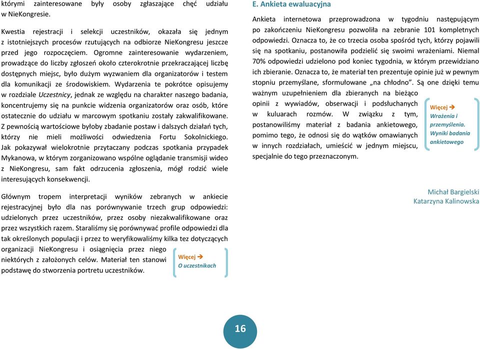 Ogromne zainteresowanie wydarzeniem, prowadzące do liczby zgłoszeń około czterokrotnie przekraczającej liczbę dostępnych miejsc, było dużym wyzwaniem dla organizatorów i testem dla komunikacji ze