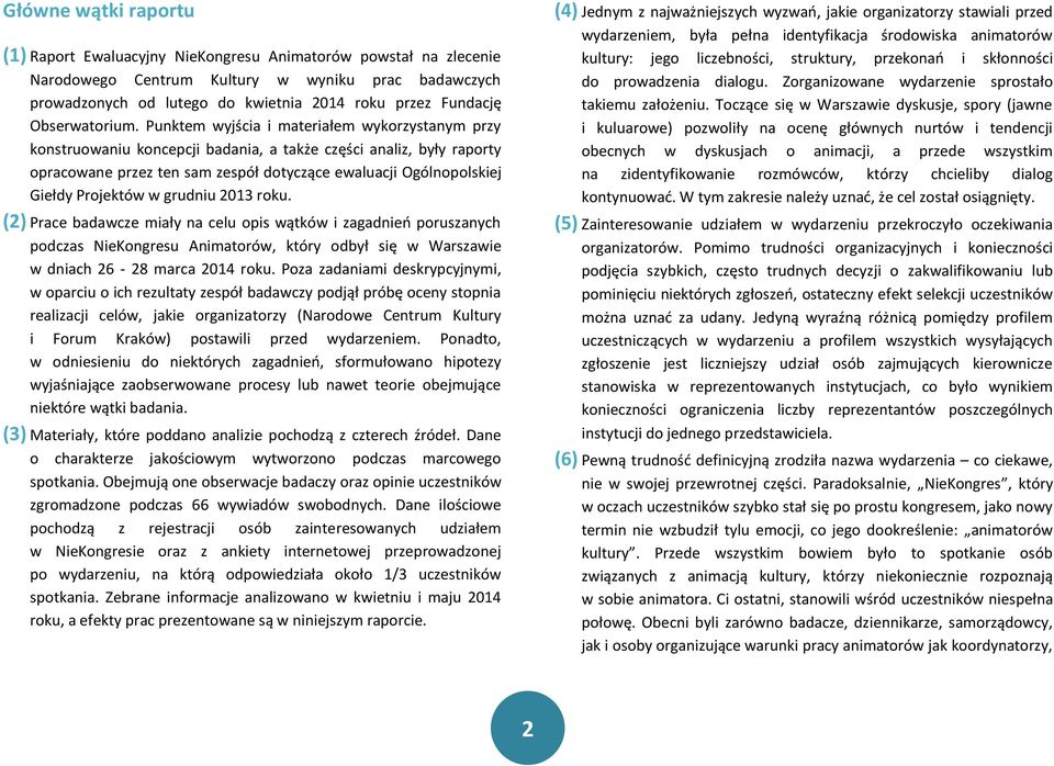 Punktem wyjścia i materiałem wykorzystanym przy konstruowaniu koncepcji badania, a także części analiz, były raporty opracowane przez ten sam zespół dotyczące ewaluacji Ogólnopolskiej Giełdy