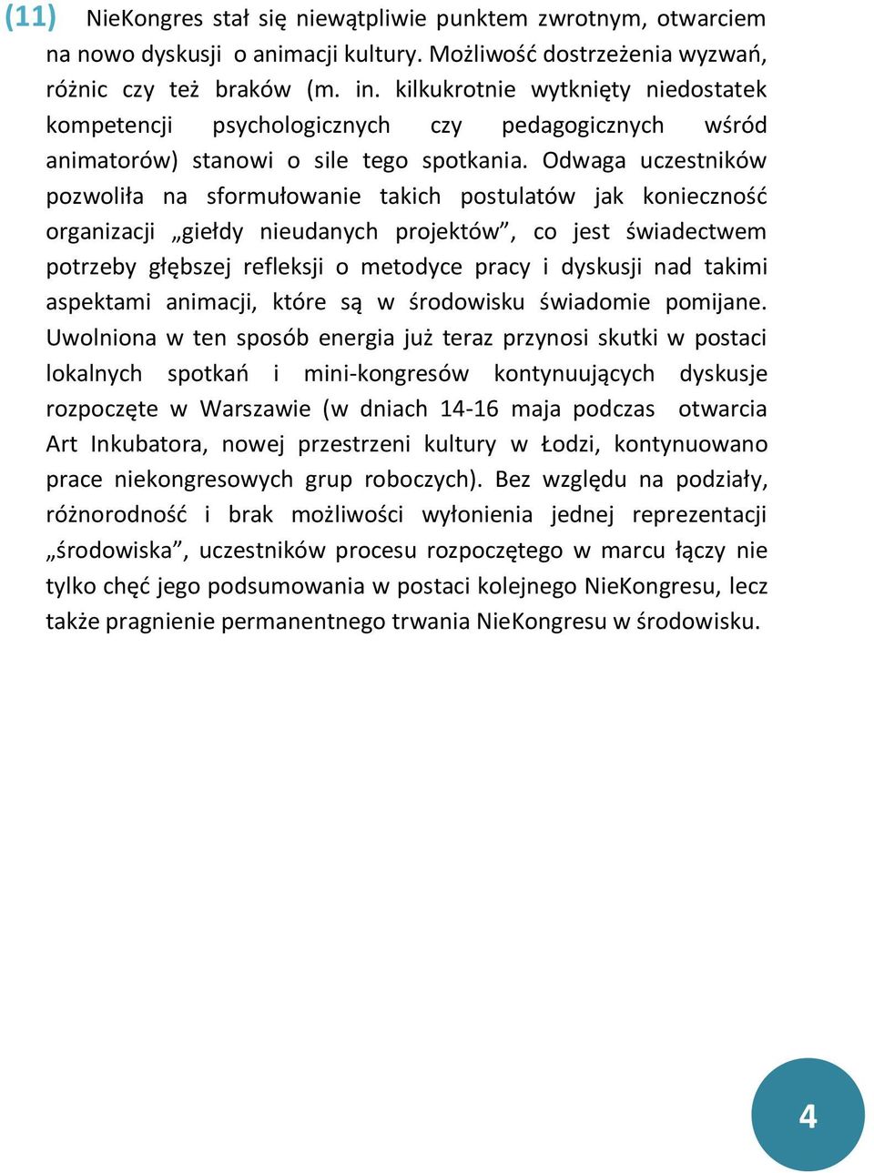 Odwaga uczestników pozwoliła na sformułowanie takich postulatów jak konieczność organizacji giełdy nieudanych projektów, co jest świadectwem potrzeby głębszej refleksji o metodyce pracy i dyskusji