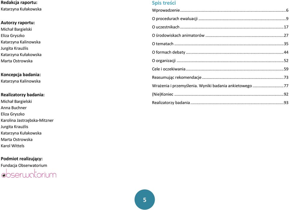 Spis treści Wprowadzenie... 6 O procedurach ewaluacji... 9 O uczestnikach... 17 O środowiskach animatorów... 27 O tematach... 35 O formach debaty... 44 O organizacji.