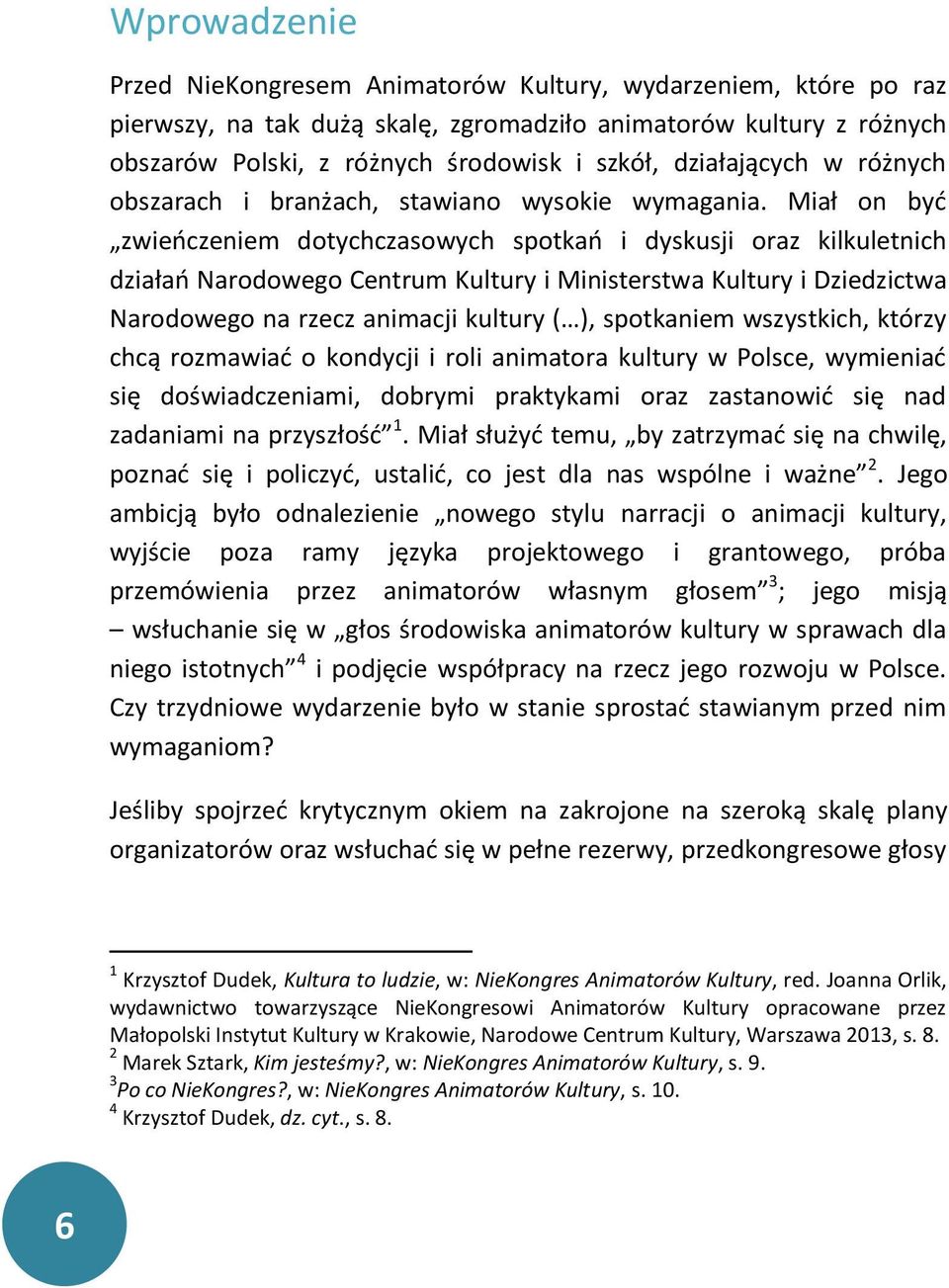 Miał on być zwieńczeniem dotychczasowych spotkań i dyskusji oraz kilkuletnich działań Narodowego Centrum Kultury i Ministerstwa Kultury i Dziedzictwa Narodowego na rzecz animacji kultury ( ),