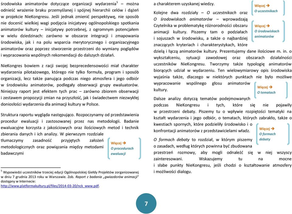 dziedzinach: zarówno w obszarze integracji i zmapowania środowiska, jak i na polu wsparcia merytorycznego i organizacyjnego animatorów oraz poprzez stworzenie przestrzeni do wymiany poglądów i