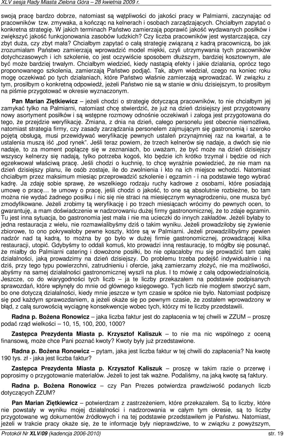 Chciałbym zapyta o cał strategi zwizan z kadr pracownicz, bo jak zrozumiałam Pastwo zamierzaj wprowadzi model mikki, czyli utrzymywania tych pracowników dotychczasowych i ich szkolenie, co jest