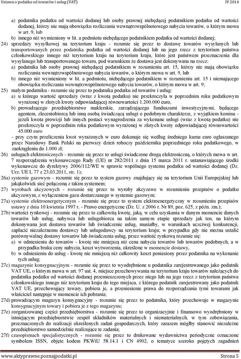 a podmiotu niebędącego podatnikiem podatku od wartości dodanej; 24) sprzedaży wysyłkowej na terytorium kraju - rozumie się przez to dostawę towarów wysyłanych lub transportowanych przez podatnika