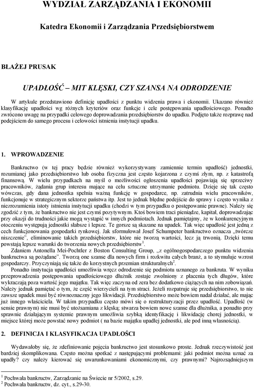 Ponadto zwrócono uwagę na przypadki celowego doprowadzania przedsiębiorstw do upadku. Podjęto także rozprawę nad podejściem do samego procesu i celowości istnienia instytucji upadku. 1.