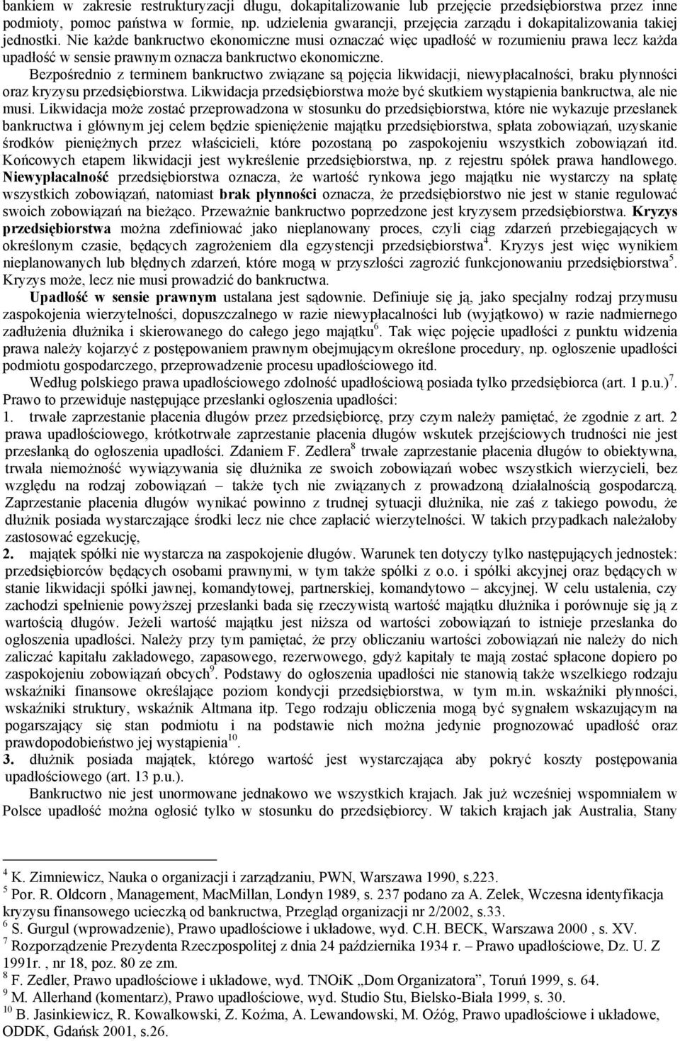 Nie każde bankructwo ekonomiczne musi oznaczać więc upadłość w rozumieniu prawa lecz każda upadłość w sensie prawnym oznacza bankructwo ekonomiczne.