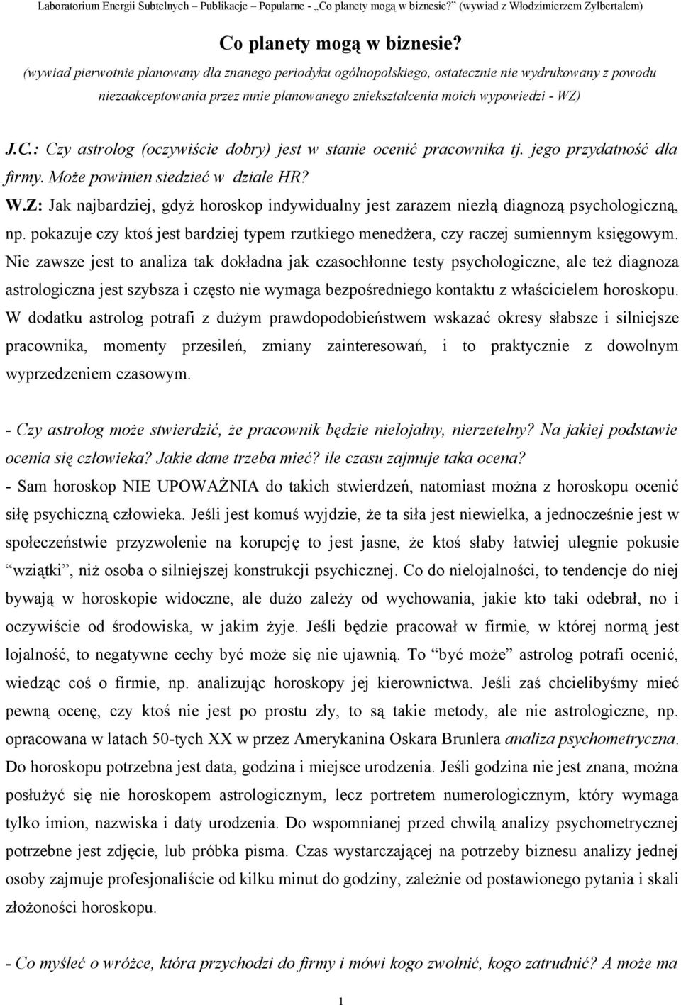 : Czy astrolog (oczywiście dobry) jest w stanie ocenić pracownika tj. jego przydatność dla firmy. Może powinien siedzieć w dziale HR? W.