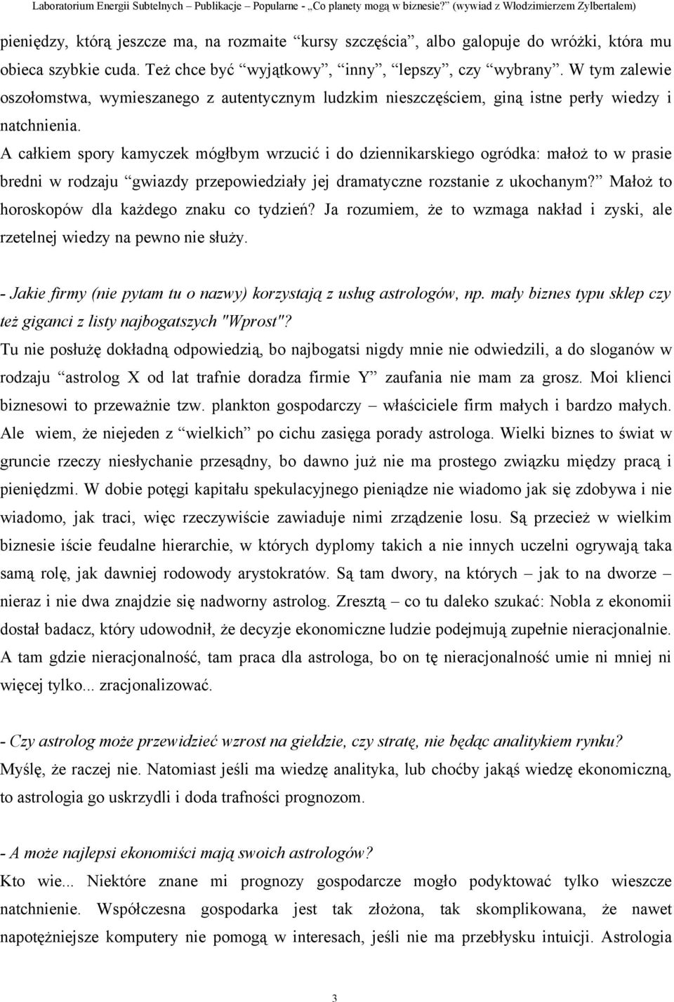 A całkiem spory kamyczek mógłbym wrzucić i do dziennikarskiego ogródka: małoż to w prasie bredni w rodzaju gwiazdy przepowiedziały jej dramatyczne rozstanie z ukochanym?