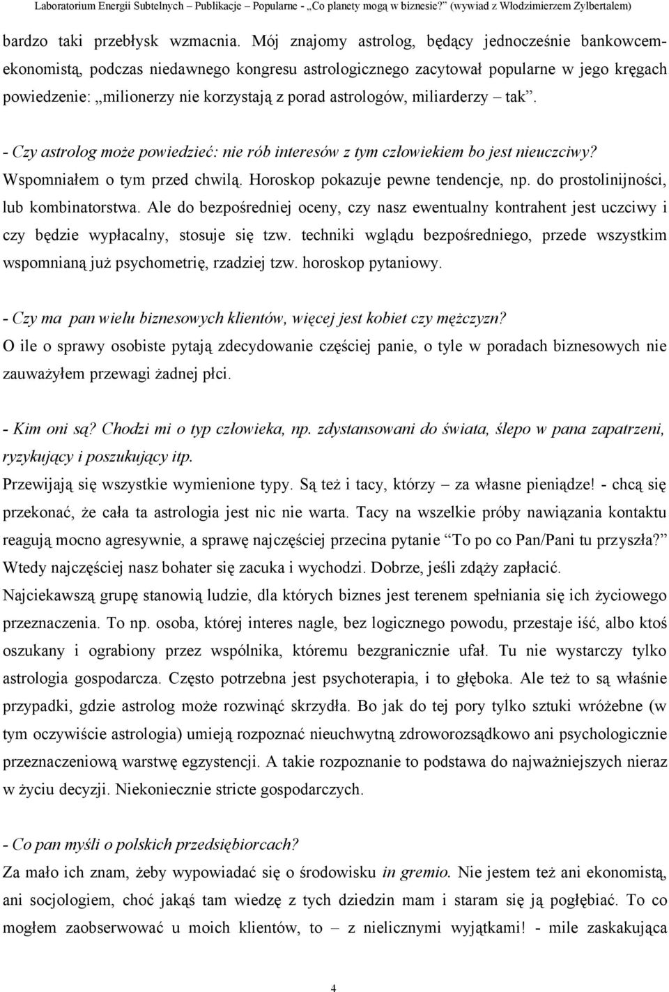 astrologów, miliarderzy tak. - Czy astrolog może powiedzieć: nie rób interesów z tym człowiekiem bo jest nieuczciwy? Wspomniałem o tym przed chwilą. Horoskop pokazuje pewne tendencje, np.