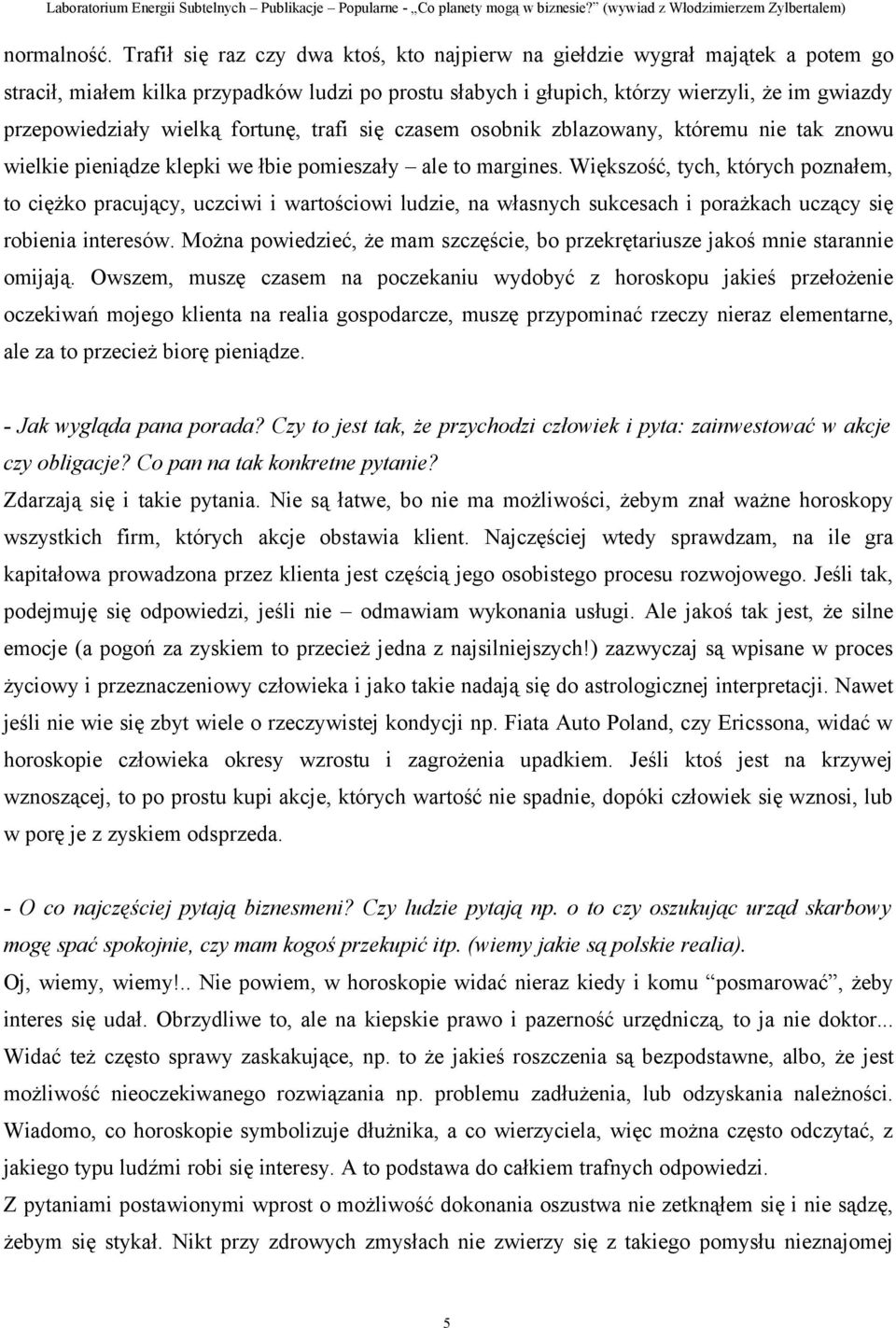 wielką fortunę, trafi się czasem osobnik zblazowany, któremu nie tak znowu wielkie pieniądze klepki we łbie pomieszały ale to margines.