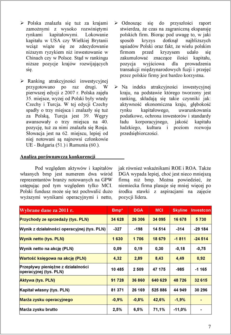 Ranking atrakcyjności inwestycyjnej przygotowano po raz drugi. W pierwszej edycji z 2007 r. Polska zajęła 35. miejsce, wyżej od Polski były wtedy Czechy i Turcja.