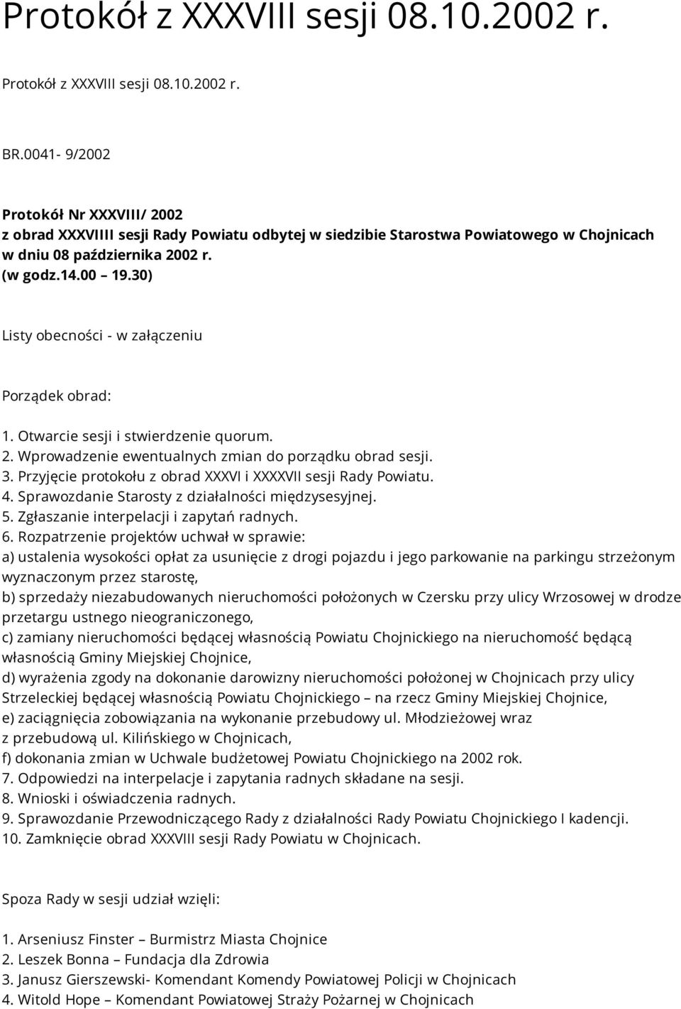 30) Listy obecności - w załączeniu Porządek obrad: 1. Otwarcie sesji i stwierdzenie quorum. 2. Wprowadzenie ewentualnych zmian do porządku obrad sesji. 3.