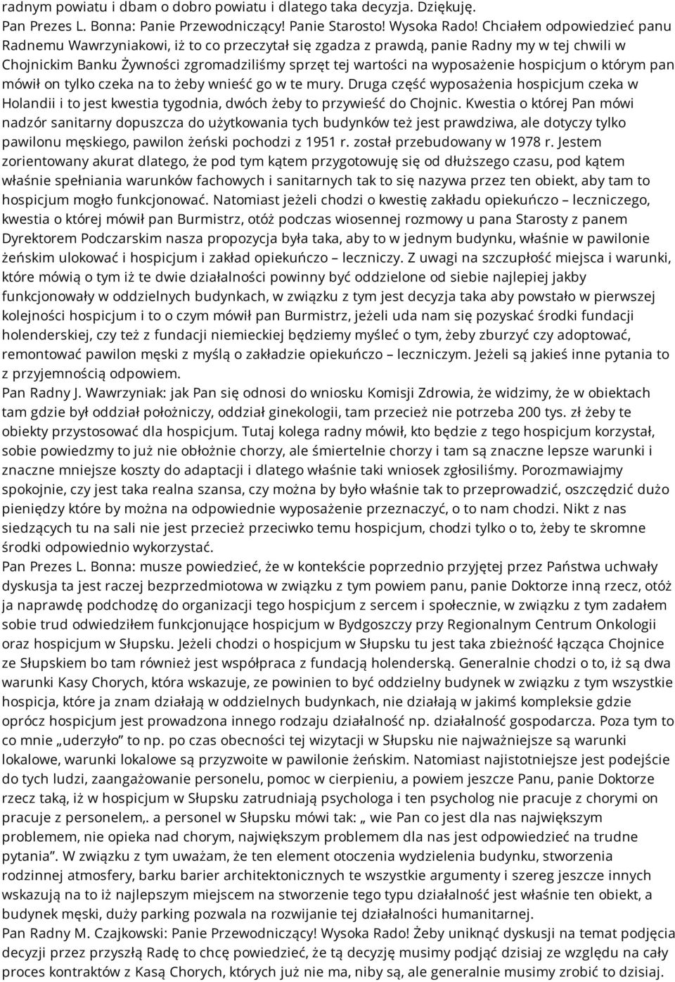 hospicjum o którym pan mówił on tylko czeka na to żeby wnieść go w te mury. Druga część wyposażenia hospicjum czeka w Holandii i to jest kwestia tygodnia, dwóch żeby to przywieść do Chojnic.