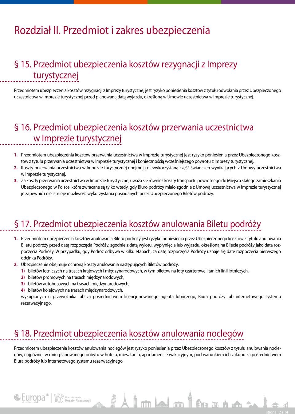 Ubezpieczonego uczestnictwa w Imprezie turystycznej przed planowaną datą wyjazdu, określoną w Umowie uczestnictwa w Imprezie turystycznej. 16.