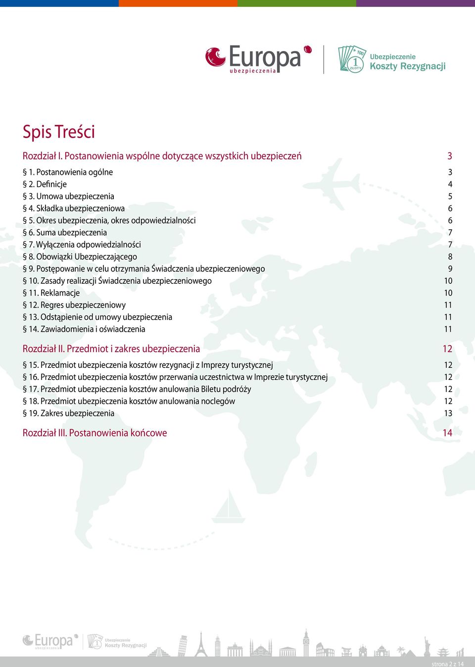 Postępowanie w celu otrzymania Świadczenia ubezpieczeniowego 9 10. Zasady realizacji Świadczenia ubezpieczeniowego 10 11. Reklamacje 10 12. Regres ubezpieczeniowy 11 13.