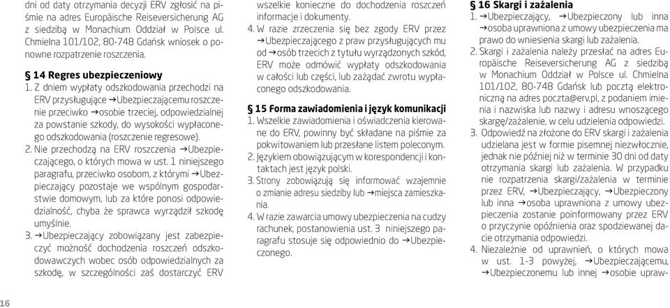 Z dniem wypłaty odszkodowania przechodzi na ERV przysługujące Ubezpieczającemu roszczenie przeciwko osobie trzeciej, odpowiedzialnej za powstanie szkody, do wysokości wypłaconego odszkodowania