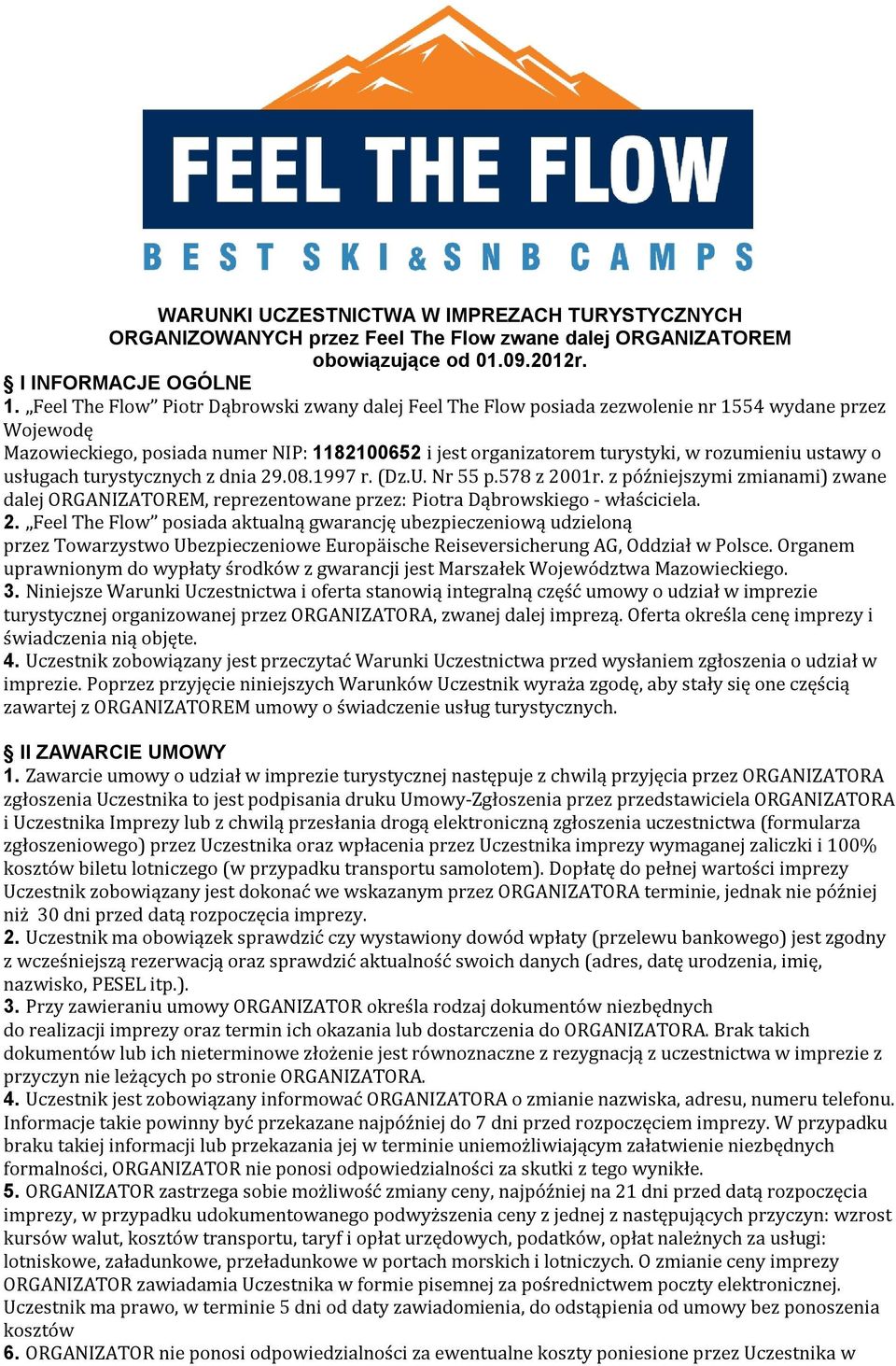 ustawy o usługach turystycznych z dnia 29.08.1997 r. (Dz.U. Nr 55 p.578 z 2001r. z późniejszymi zmianami) zwane dalej ORGANIZATOREM, reprezentowane przez: Piotra Dąbrowskiego - właściciela. 2. Feel The Flow posiada aktualną gwarancję ubezpieczeniową udzieloną przez Towarzystwo Ubezpieczeniowe Europäische Reiseversicherung AG, Oddział w Polsce.