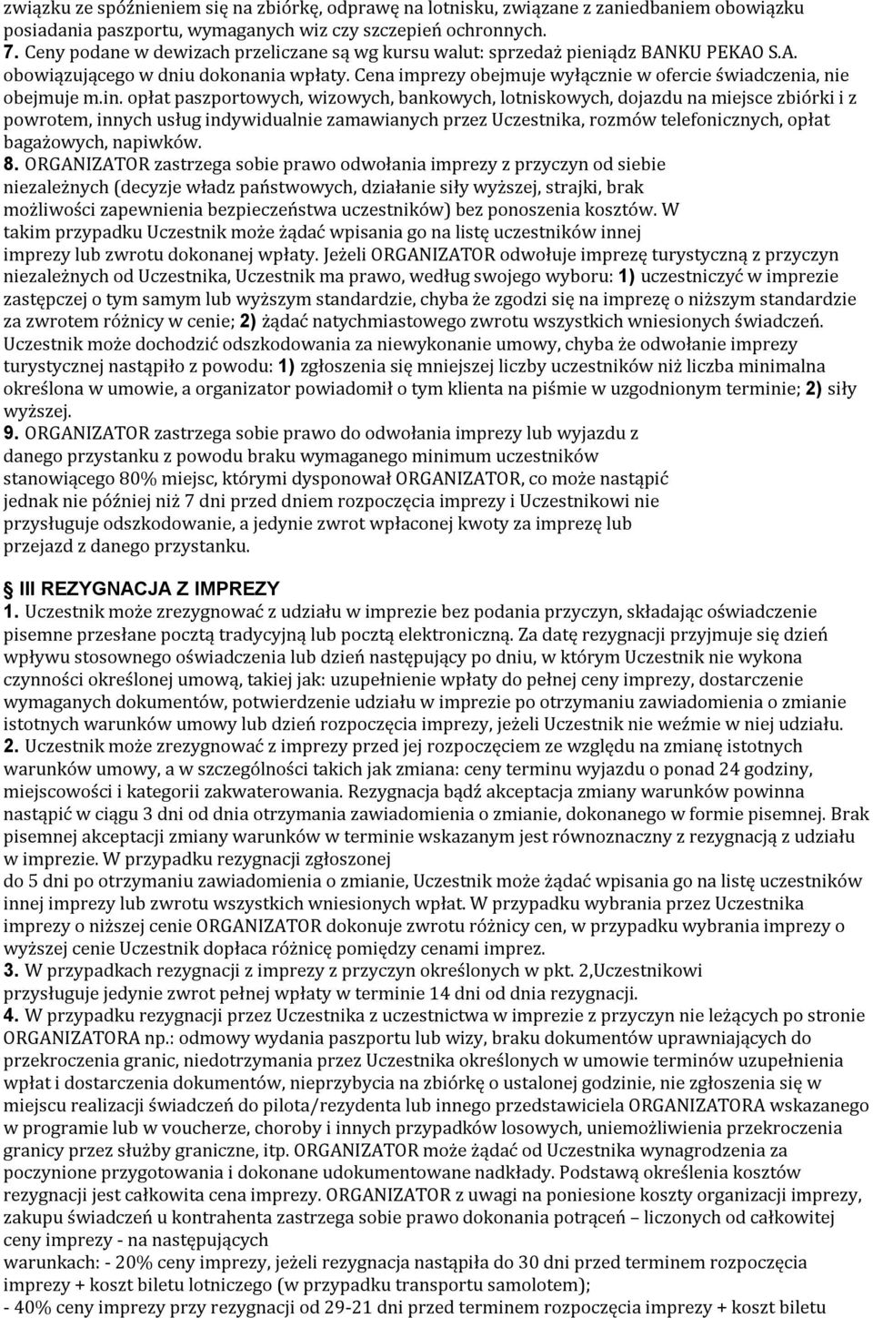 in. opłat paszportowych, wizowych, bankowych, lotniskowych, dojazdu na miejsce zbiórki i z powrotem, innych usług indywidualnie zamawianych przez Uczestnika, rozmów telefonicznych, opłat bagażowych,