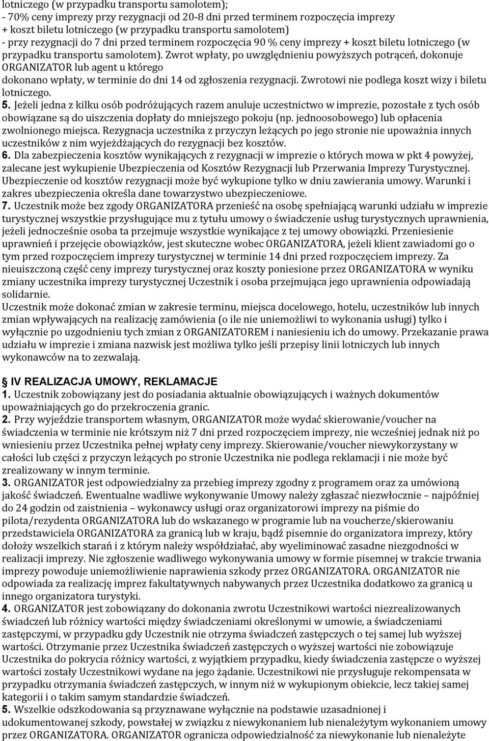 Zwrot wpłaty, po uwzględnieniu powyższych potrąceń, dokonuje ORGANIZATOR lub agent u którego dokonano wpłaty, w terminie do dni 14 od zgłoszenia rezygnacji.