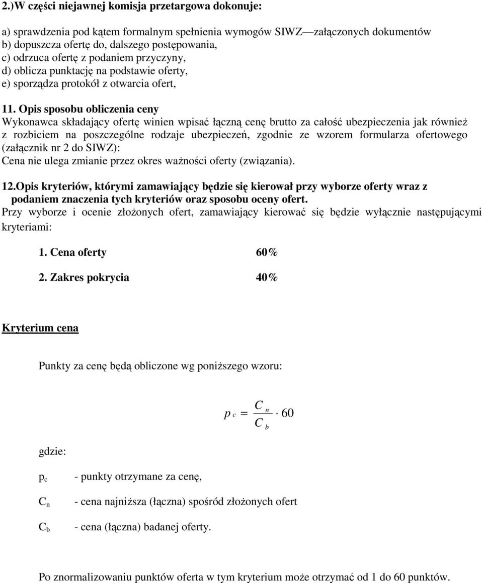 Opis sposobu obliczenia ceny Wykonawca składający ofertę winien wpisać łączną cenę brutto za całość ubezpieczenia jak równieŝ z rozbiciem na poszczególne rodzaje ubezpieczeń, zgodnie ze wzorem