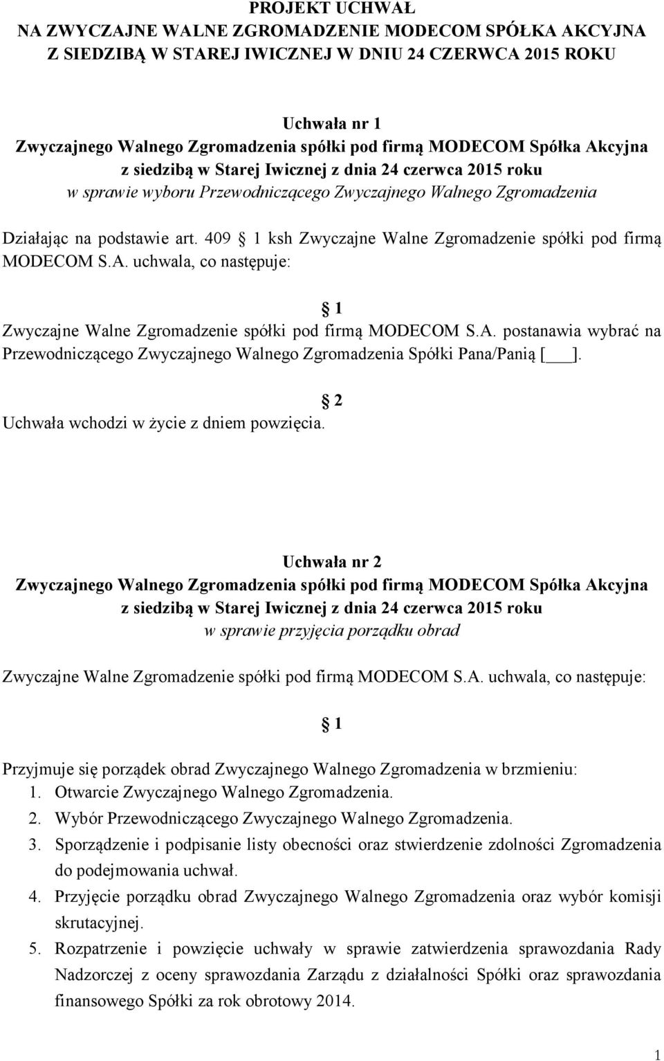 uchwala, co następuje: Zwyczajne Walne Zgromadzenie spółki pod firmą MODECOM S.A. postanawia wybrać na Przewodniczącego Zwyczajnego Walnego Zgromadzenia Spółki Pana/Panią [ ].