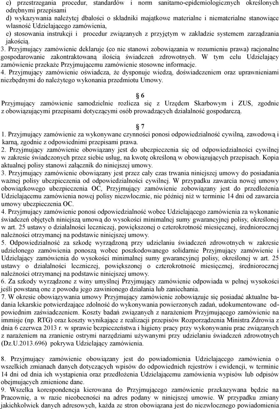 Przyjmujący zamówienie deklaruje (co nie stanowi zobowiązania w rozumieniu prawa) racjonalne gospodarowanie zakontraktowaną ilością świadczeń zdrowotnych.