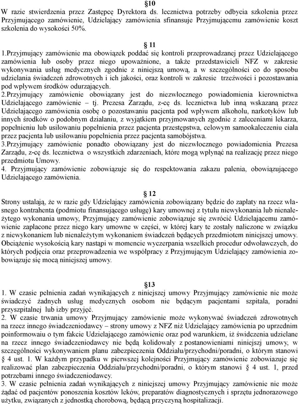 Przyjmujący zamówienie ma obowiązek poddać się kontroli przeprowadzanej przez Udzielającego zamówienia lub osoby przez niego upoważnione, a także przedstawicieli NFZ w zakresie wykonywania usług