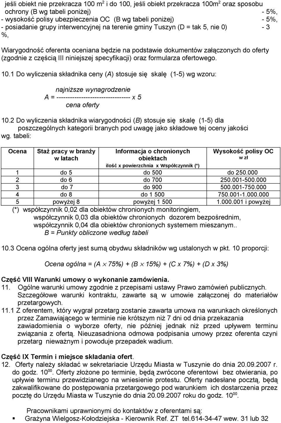 specyfikacji) oraz formularza ofertowego. 10.1 Do wyliczenia składnika ceny (A) stosuje się skalę (1-5) wg wzoru: najniższe wynagrodzenie A = --------------------------------- x 5 cena oferty 10.