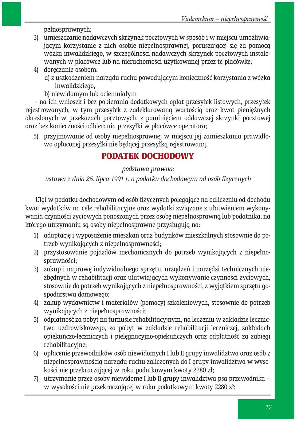 powodującym konieczność korzystania z wózka inwalidzkiego, b) niewidomym lub ociemniałym - na ich wniosek i bez pobierania dodatkowych opłat przesyłek listowych, przesyłek rejestrowanych, w tym