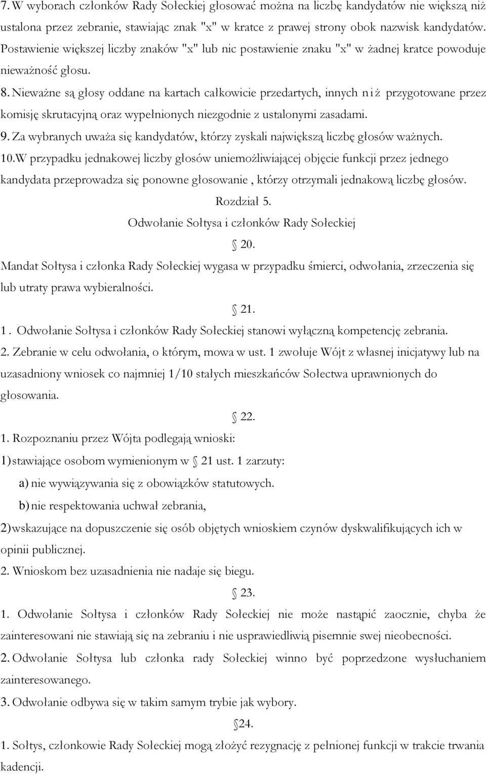 Nieważne są głosy oddane na kartach całkowicie przedartych, innych niż przygotowane przez komisję skrutacyjną oraz wypełnionych niezgodnie z ustalonymi zasadami. 9.