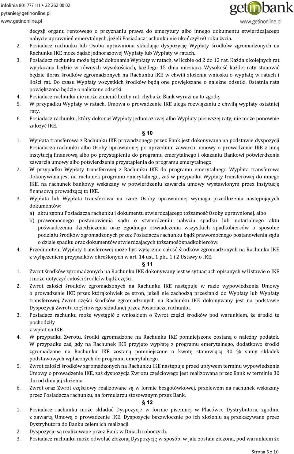 Posiadacz rachunku może żądać dokonania Wypłaty w ratach, w liczbie od 2 do 12 rat. Każda z kolejnych rat wypłacana będzie w równych wysokościach, każdego 15 dnia miesiąca.