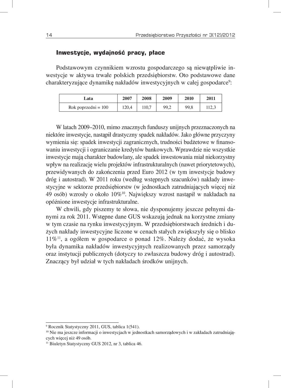 znacznych funduszy unijnych przeznaczonych na niektóre inwestycje, nastąpił drastyczny spadek nakładów.