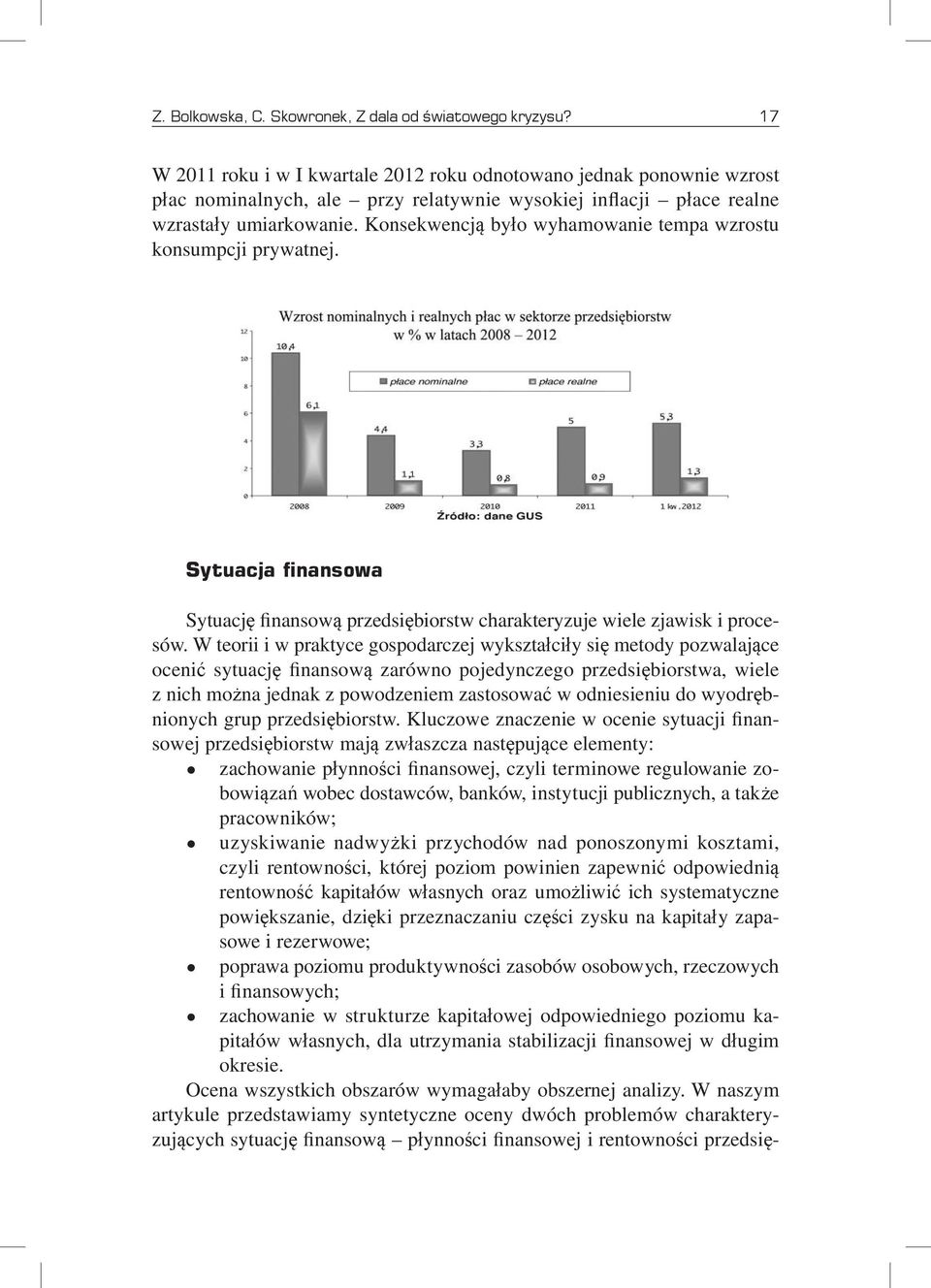 Konsekwencją było wyhamowanie tempa wzrostu konsumpcji prywatnej. Sytuacja finansowa Sytuację finansową przedsiębiorstw charakteryzuje wiele zjawisk i procesów.