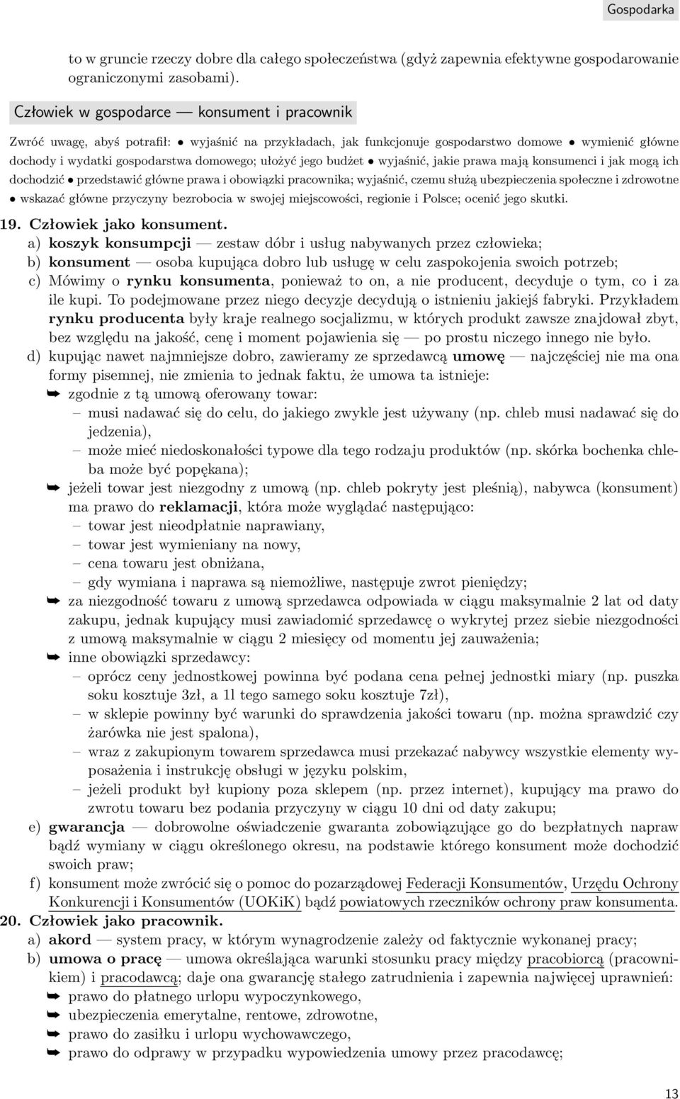 jego budżet wyjaśnić, jakie prawa mają konsumenci i jak mogą ich dochodzić przedstawić główne prawa i obowiązki pracownika; wyjaśnić, czemu służą ubezpieczenia społeczne i zdrowotne wskazać główne