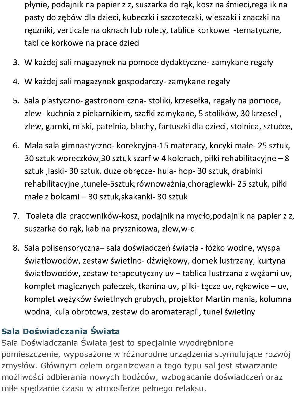 Sala plastyczn- gastrnmiczna- stliki, krzesełka, regały na pmce, zlew- kuchnia z piekarnikiem, szafki zamykane, 5 stlików, 30 krzeseł, zlew, garnki, miski, patelnia, blachy, fartuszki dla dzieci,