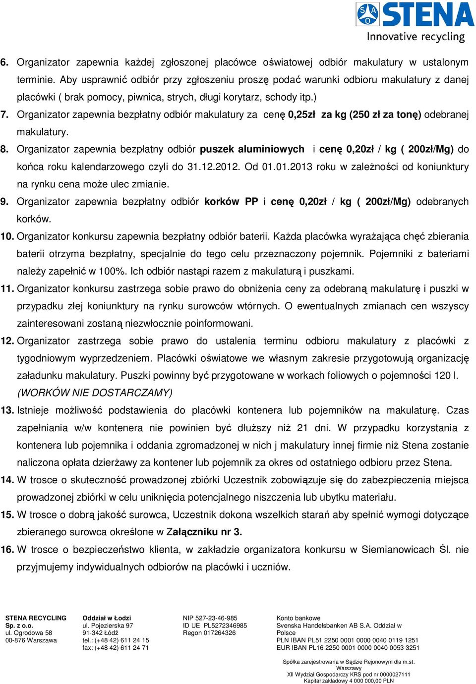 Organizator zapewnia bezpłatny odbiór makulatury za cenę 0,25zł za kg (250 zł za tonę) odebranej makulatury. 8.