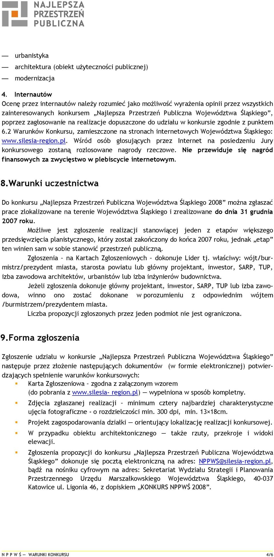 zagłosowanie na realizacje dopuszczone do udziału w konkursie zgodnie z punktem 6.2 Warunków Konkursu, zamieszczone na stronach internetowych Województwa Śląskiego: www.silesia-region.pl.