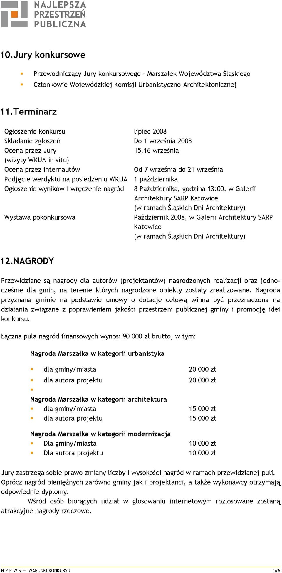 werdyktu na posiedzeniu WKUA 1 października Ogłoszenie wyników i wręczenie nagród 8 Października, godzina 13:00, w Galerii Architektury SARP Katowice (w ramach Śląskich Dni Architektury) Wystawa