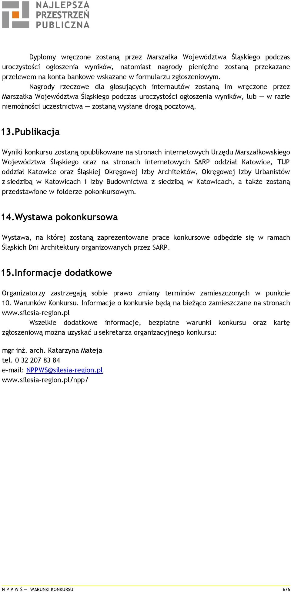 Nagrody rzeczowe dla głosujących internautów zostaną im wręczone przez Marszałka Województwa Śląskiego podczas uroczystości ogłoszenia wyników, lub w razie niemożności uczestnictwa zostaną wysłane