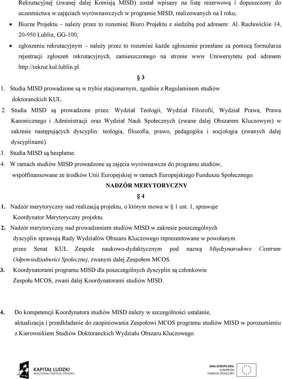 Racławickie 14, 20-950 Lublin, GG-100; zgłoszeniu rekrutacyjnym należy przez to rozumieć każde zgłoszenie przesłane za pomocą formularza rejestracji zgłoszeń rekrutacyjnych, zamieszczonego na stronie