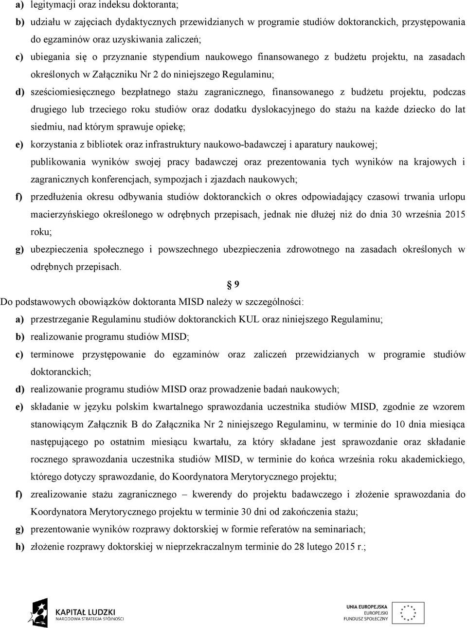 finansowanego z budżetu projektu, podczas drugiego lub trzeciego roku studiów oraz dodatku dyslokacyjnego do stażu na każde dziecko do lat siedmiu, nad którym sprawuje opiekę; e) korzystania z