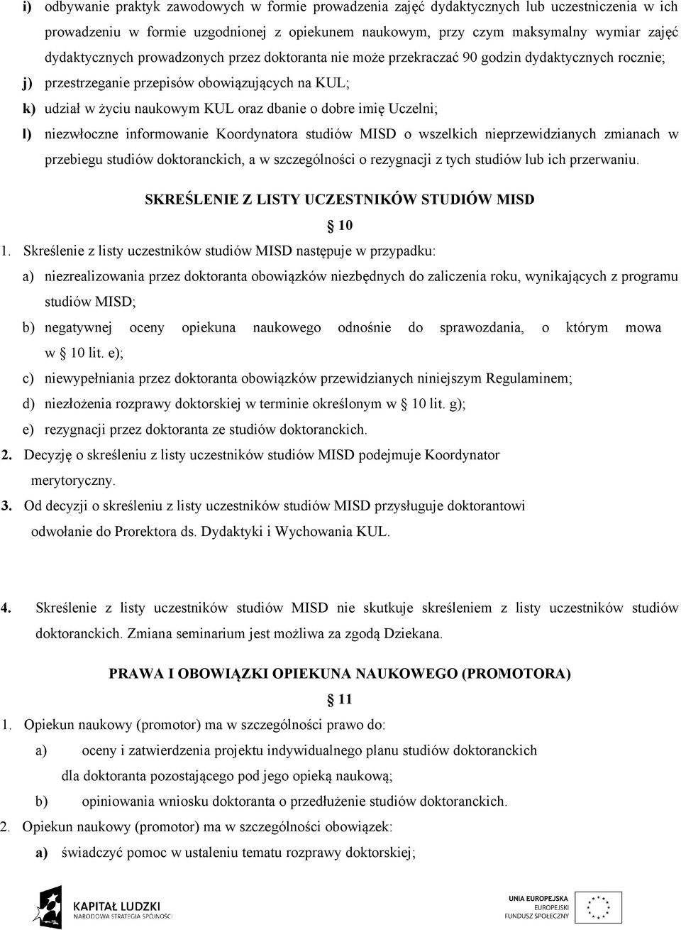 imię Uczelni; l) niezwłoczne informowanie Koordynatora studiów MISD o wszelkich nieprzewidzianych zmianach w przebiegu studiów doktoranckich, a w szczególności o rezygnacji z tych studiów lub ich