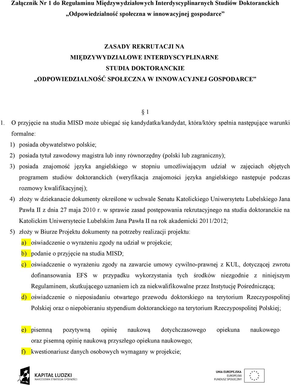 O przyjęcie na studia MISD może ubiegać się kandydatka/kandydat, która/który spełnia następujące warunki formalne: 1) posiada obywatelstwo polskie; 2) posiada tytuł zawodowy magistra lub inny