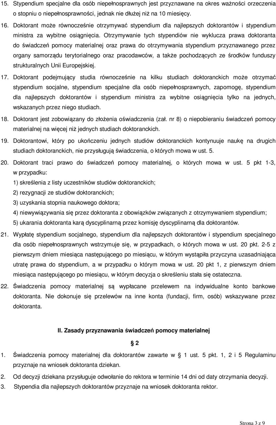 Otrzymywanie tych stypendiów nie wyklucza prawa doktoranta do wiadcze pomocy materialnej oraz prawa do otrzymywania stypendium przyznawanego przez organy samorz du terytorialnego oraz pracodawców, a