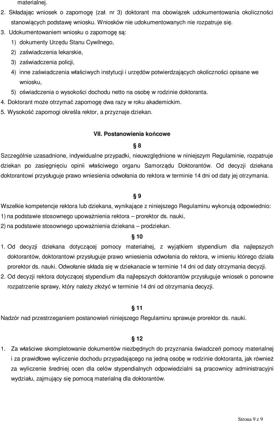 Udokumentowaniem wniosku o zapomog s : 1) dokumenty Urz du Stanu Cywilnego, 2) za wiadczenia lekarskie, 3) za wiadczenia policji, 4) inne za wiadczenia w ciwych instytucji i urz dów potwierdzaj cych