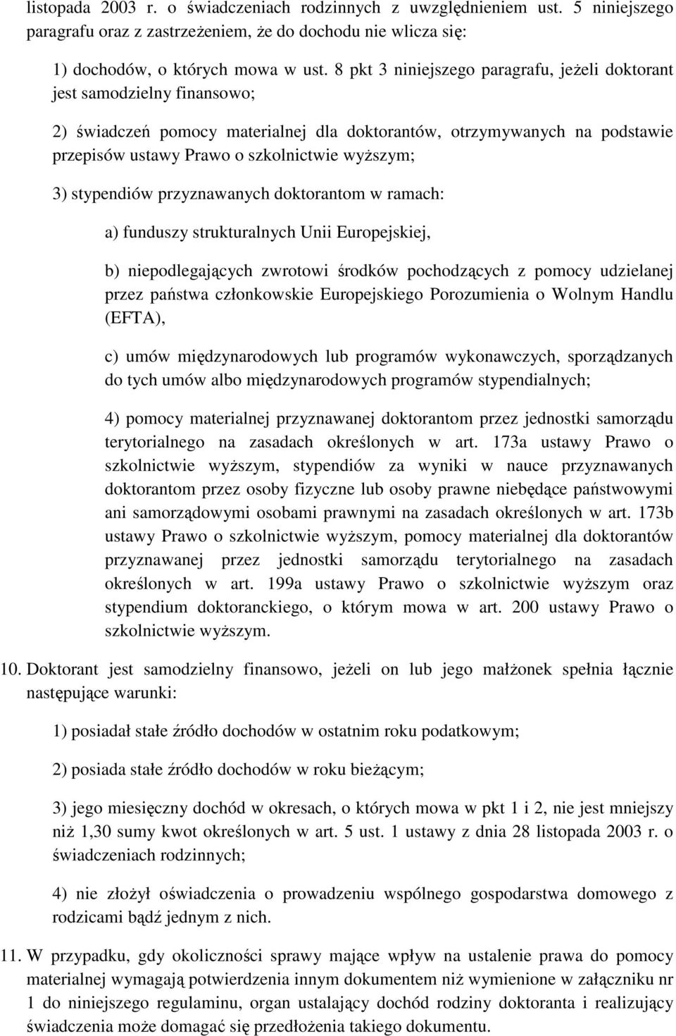 3) stypendiów przyznawanych doktorantom w ramach: a) funduszy strukturalnych Unii Europejskiej, b) niepodlegających zwrotowi środków pochodzących z pomocy udzielanej przez państwa członkowskie