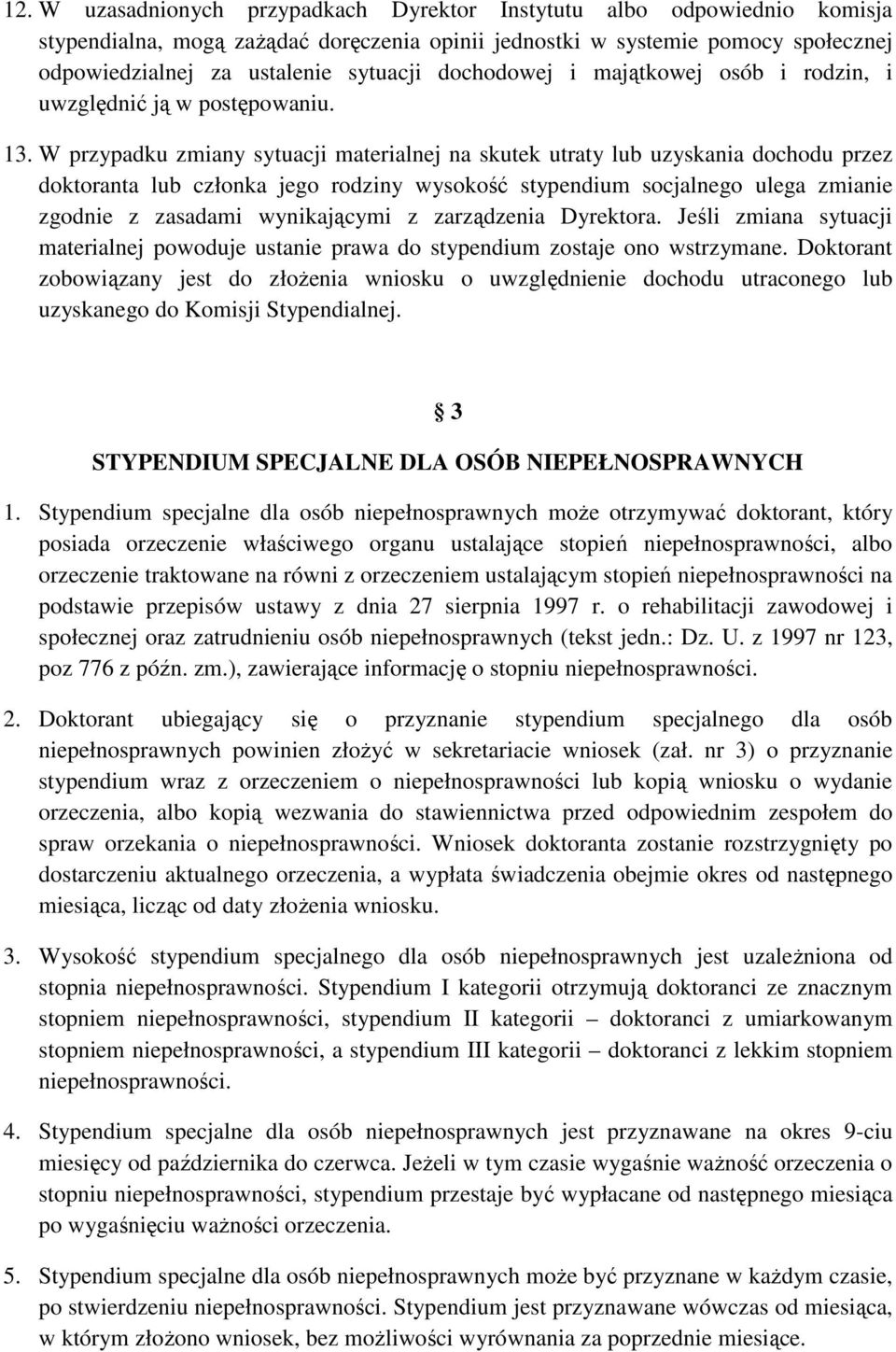 W przypadku zmiany sytuacji materialnej na skutek utraty lub uzyskania dochodu przez doktoranta lub członka jego rodziny wysokość stypendium socjalnego ulega zmianie zgodnie z zasadami wynikającymi z