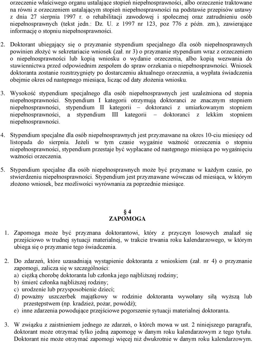 ), zawierające informację o stopniu niepełnosprawności. 2. Doktorant ubiegający się o przyznanie stypendium specjalnego dla osób niepełnosprawnych powinien złożyć w sekretariacie wniosek (zał.