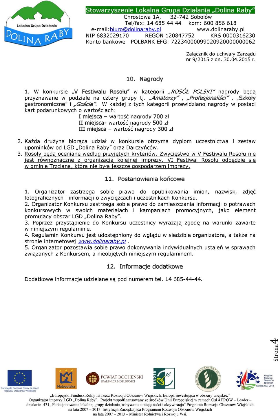 Każda drużyna biorąca udział w konkursie otrzyma dyplom uczestnictwa i zestaw upominków od LGD Dolina Raby oraz Darczyńców. 3. Rosoły będą oceniane według przyjętych kryteriów.